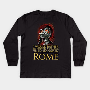 I Would Rather Be First In A Village Than Second In Rome - Julius Caesar Kids Long Sleeve T-Shirt